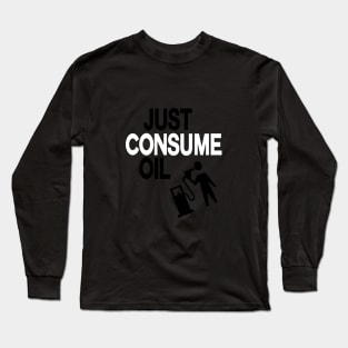 just consume oil, just love oil, just pump oil, Long Sleeve T-Shirt